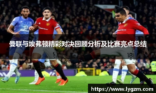 曼联与埃弗顿精彩对决回顾分析及比赛亮点总结